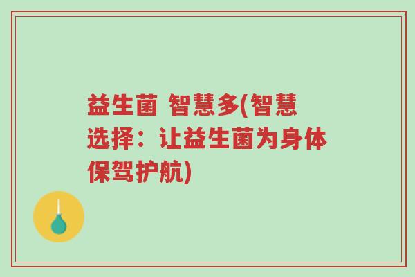 益生菌 智慧多(智慧选择:让益生菌为身体保驾护航)-第1张图片-超越 益生菌 智慧多(智慧选择:让益生菌为身体保驾护航)-第1张图片-超越