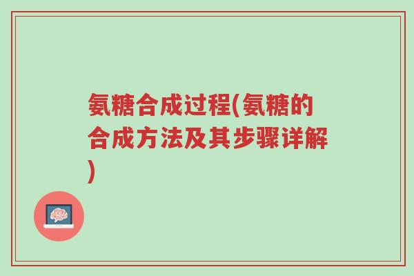 氨糖合成过程(氨糖的合成方法及其步骤详解)-第1张图片-超越 氨糖合成过程(氨糖的合成方法及其步骤详解)-第1张图片-超越