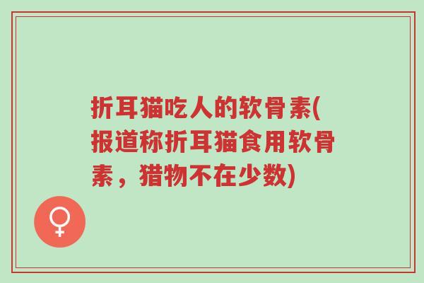 折耳猫吃人的软骨素(报道称折耳猫食用软骨素,猎物不在少数)-第1张图片-超越 折耳猫吃人的软骨素(报道称折耳猫食用软骨素,猎物不在少数)-第1张图片-超越