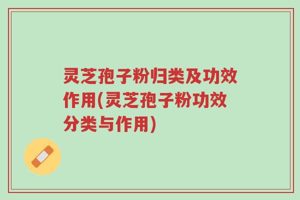 灵芝孢子粉归类及功效作用(灵芝孢子粉功效分类与作用)-第1张图片-超越 灵芝孢子粉归类及功效作用(灵芝孢子粉功效分类与作用)-第1张图片-超越