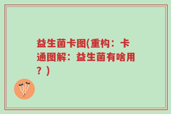 益生菌卡图(重构：卡通图解：益生菌有啥用？)-第1张图片-超越