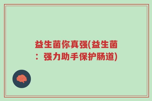 益生菌你真强(益生菌：强力助手保护肠道)-第1张图片-超越
