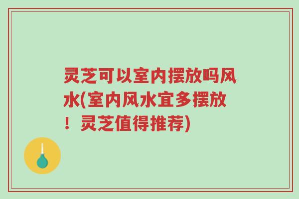 灵芝可以室内摆放吗风水(室内风水宜多摆放！灵芝值得推荐)-第1张图片-超越