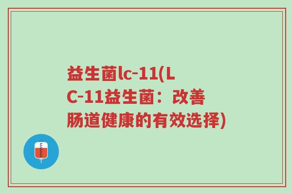 益生菌lc-11(LC-11益生菌:改善肠道健康的有效选择)-第1张图片-超越 益生菌lc-11(LC-11益生菌:改善肠道健康的有效选择)-第1张图片-超越