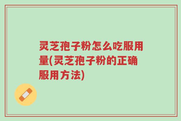 灵芝孢子粉怎么吃服用量(灵芝孢子粉的正确服用方法)-第1张图片-超越 灵芝孢子粉怎么吃服用量(灵芝孢子粉的正确服用方法)-第1张图片-超越