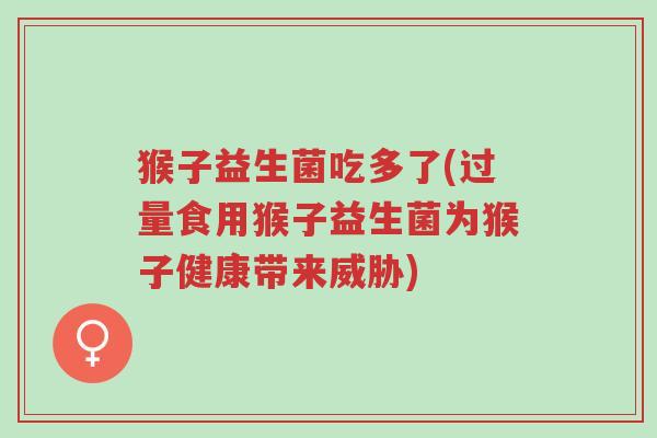 猴子益生菌吃多了(过量食用猴子益生菌为猴子健康带来威胁)-第1张图片-超越 猴子益生菌吃多了(过量食用猴子益生菌为猴子健康带来威胁)-第1张图片-超越