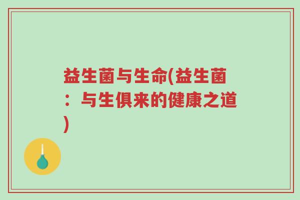 益生菌与生命(益生菌:与生俱来的健康之道)-第1张图片-超越 益生菌与生命(益生菌:与生俱来的健康之道)-第1张图片-超越