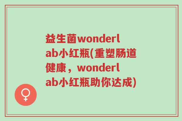 益生菌wonderlab小红瓶(重塑肠道健康,wonderlab小红瓶助你达成)-第1张图片-超越 益生菌wonderlab小红瓶(重塑肠道健康,wonderlab小红瓶助你达成)-第1张图片-超越