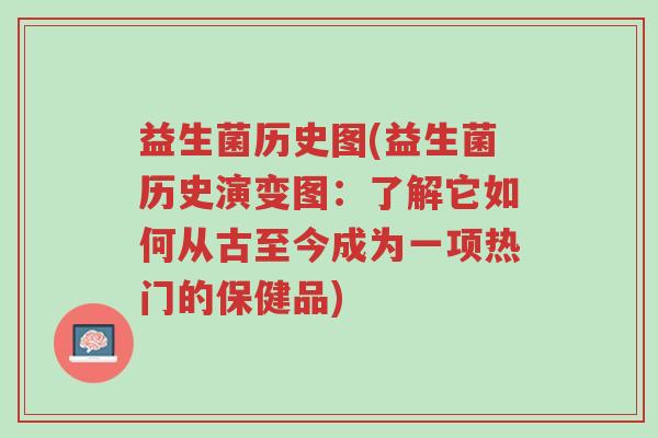 益生菌历史图(益生菌历史演变图:了解它如何从古至今成为一项热门的保健品)-第1张图片-超越 益生菌历史图(益生菌历史演变图:了解它如何从古至今成为一项热门的保健品)-第1张图片-超越