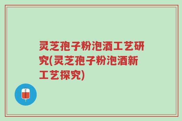 灵芝孢子粉泡酒工艺研究(灵芝孢子粉泡酒新工艺探究)-第1张图片-超越 灵芝孢子粉泡酒工艺研究(灵芝孢子粉泡酒新工艺探究)-第1张图片-超越