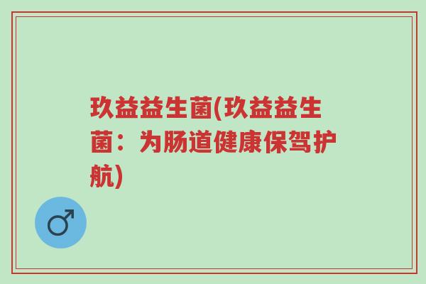 玖益益生菌(玖益益生菌:为肠道健康保驾护航)-第1张图片-超越 玖益益生菌(玖益益生菌:为肠道健康保驾护航)-第1张图片-超越
