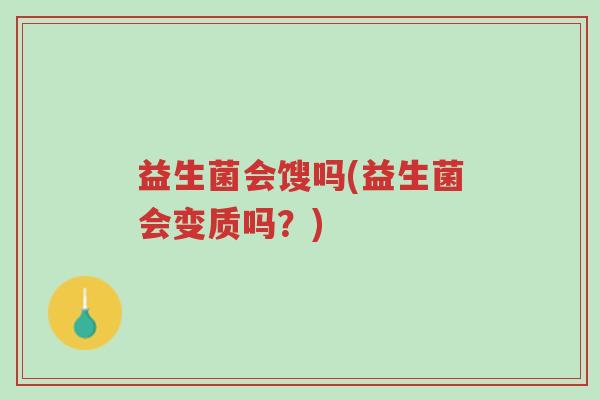 益生菌会馊吗(益生菌会变质吗?)-第1张图片-超越 益生菌会馊吗(益生菌会变质吗?)-第1张图片-超越