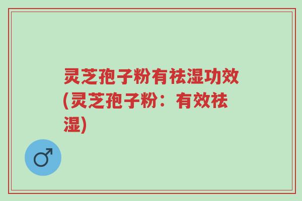 灵芝孢子粉有祛湿功效(灵芝孢子粉:有效祛湿)-第1张图片-超越 灵芝孢子粉有祛湿功效(灵芝孢子粉:有效祛湿)-第1张图片-超越