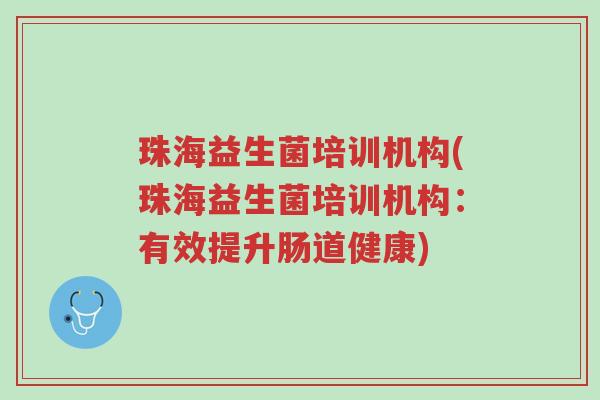 珠海益生菌培训机构(珠海益生菌培训机构:有效提升肠道健康)-第1张图片-超越 珠海益生菌培训机构(珠海益生菌培训机构:有效提升肠道健康)-第1张图片-超越