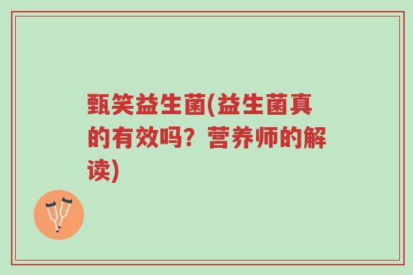 甄笑益生菌(益生菌真的有效吗?营养师的解读)-第1张图片-超越 甄笑益生菌(益生菌真的有效吗?营养师的解读)-第1张图片-超越
