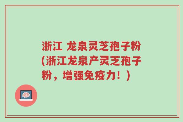浙江 龙泉灵芝孢子粉(浙江龙泉产灵芝孢子粉,增强免疫力!)-第1张图片-超越 浙江 龙泉灵芝孢子粉(浙江龙泉产灵芝孢子粉,增强免疫力!)-第1张图片-超越
