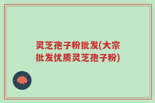 灵芝孢子粉批发(大宗批发优质灵芝孢子粉)-第1张图片-超越 灵芝孢子粉批发(大宗批发优质灵芝孢子粉)-第1张图片-超越