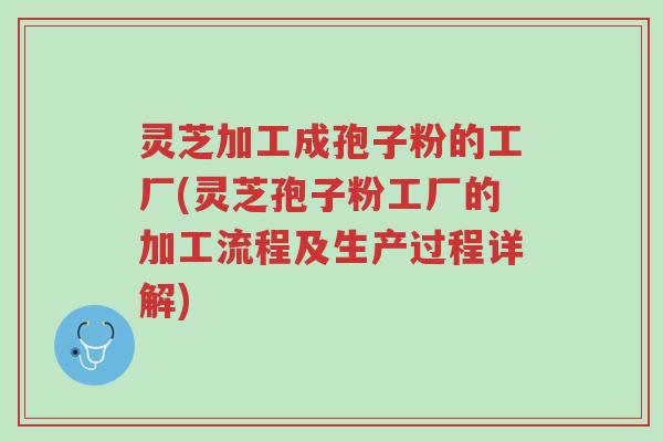 灵芝加工成孢子粉的工厂(灵芝孢子粉工厂的加工流程及生产过程详解)-第1张图片-超越 灵芝加工成孢子粉的工厂(灵芝孢子粉工厂的加工流程及生产过程详解)-第1张图片-超越
