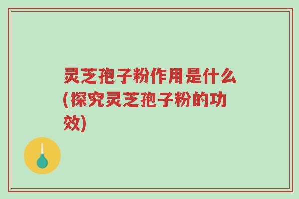 灵芝孢子粉作用是什么(探究灵芝孢子粉的功效)-第1张图片-超越 灵芝孢子粉作用是什么(探究灵芝孢子粉的功效)-第1张图片-超越