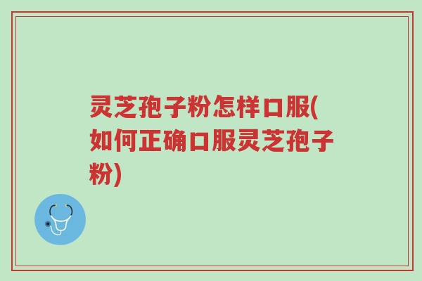 灵芝孢子粉怎样口服(如何正确口服灵芝孢子粉)-第1张图片-超越 灵芝孢子粉怎样口服(如何正确口服灵芝孢子粉)-第1张图片-超越