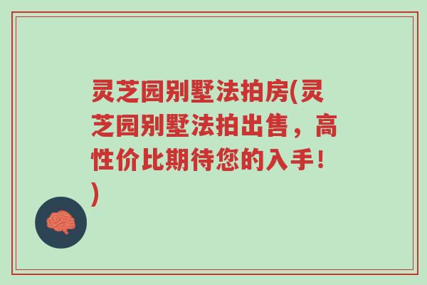 灵芝园别墅法拍房(灵芝园别墅法拍出售,高性价比期待您的入手!)-第1张图片-超越 灵芝园别墅法拍房(灵芝园别墅法拍出售,高性价比期待您的入手!)-第1张图片-超越