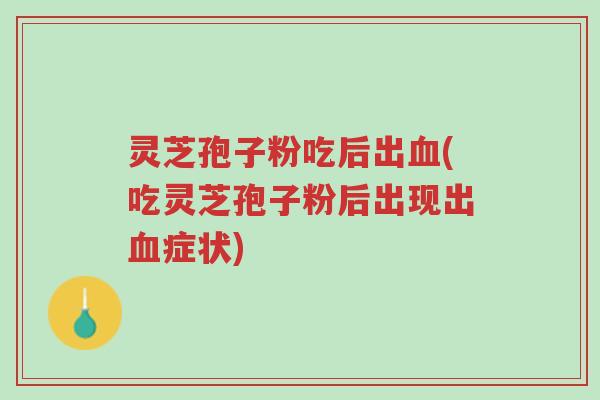 灵芝孢子粉吃后出血(吃灵芝孢子粉后出现出血症状)-第1张图片-超越 灵芝孢子粉吃后出血(吃灵芝孢子粉后出现出血症状)-第1张图片-超越