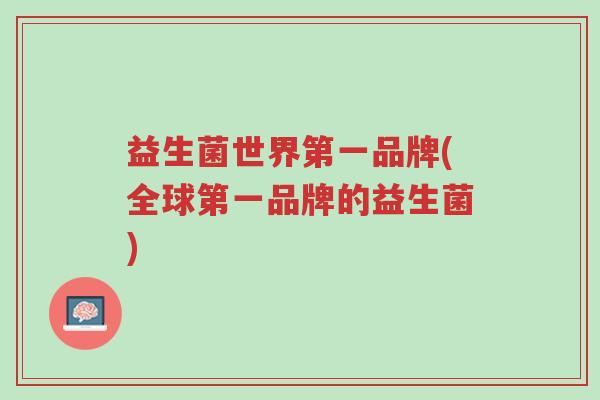 益生菌世界第一品牌(全球第一品牌的益生菌)-第1张图片-超越 益生菌世界第一品牌(全球第一品牌的益生菌)-第1张图片-超越