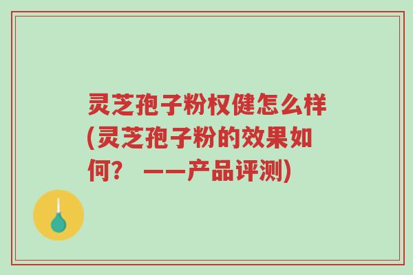 灵芝孢子粉权健怎么样(灵芝孢子粉的效果如何？ ——产品评测)-第1张图片-超越
