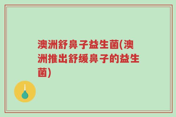 澳洲舒鼻子益生菌(澳洲推出舒缓鼻子的益生菌)-第1张图片-超越