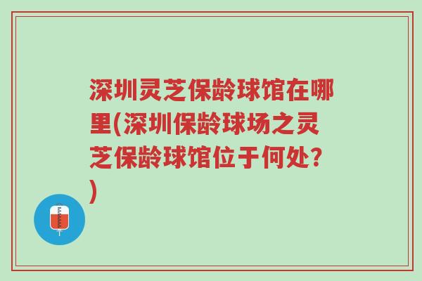 深圳灵芝保龄球馆在哪里(深圳保龄球场之灵芝保龄球馆位于何处?)-第1张图片-超越 深圳灵芝保龄球馆在哪里(深圳保龄球场之灵芝保龄球馆位于何处?)-第1张图片-超越