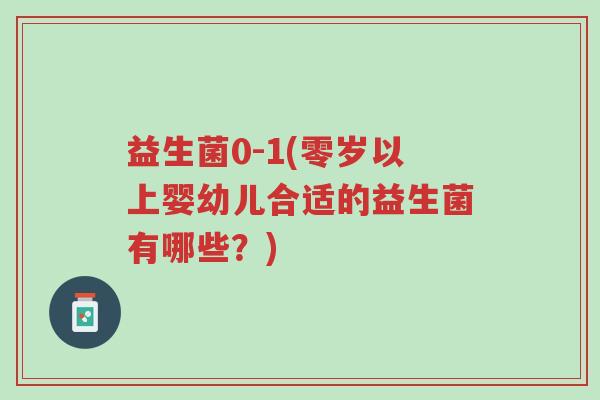 益生菌0-1(零岁以上婴幼儿合适的益生菌有哪些？)-第1张图片-超越