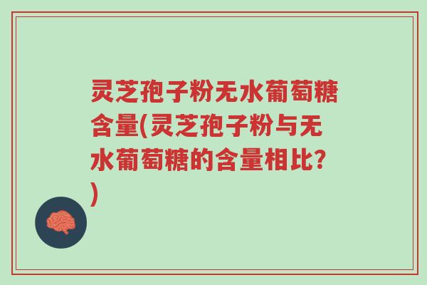 灵芝孢子粉无水葡萄糖含量(灵芝孢子粉与无水葡萄糖的含量相比?)-第1张图片-超越 灵芝孢子粉无水葡萄糖含量(灵芝孢子粉与无水葡萄糖的含量相比?)-第1张图片-超越
