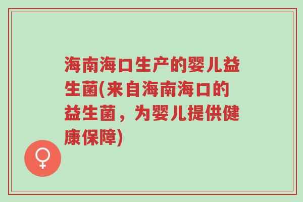 海南海口生产的婴儿益生菌(来自海南海口的益生菌,为婴儿提供健康保障)-第1张图片-超越 海南海口生产的婴儿益生菌(来自海南海口的益生菌,为婴儿提供健康保障)-第1张图片-超越