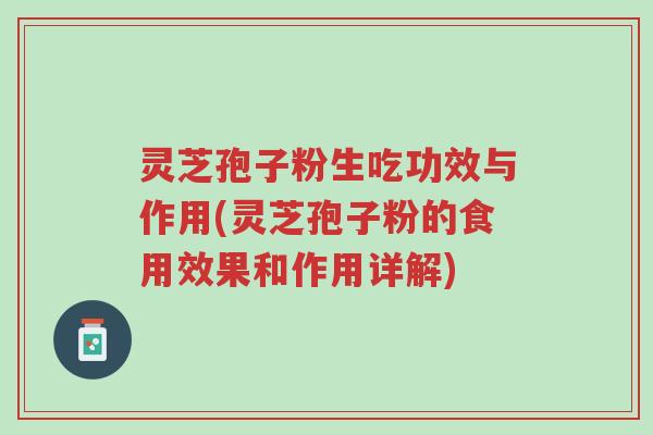 灵芝孢子粉生吃功效与作用(灵芝孢子粉的食用效果和作用详解)-第1张图片-超越 灵芝孢子粉生吃功效与作用(灵芝孢子粉的食用效果和作用详解)-第1张图片-超越