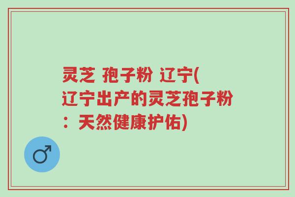 灵芝 孢子粉 辽宁(辽宁出产的灵芝孢子粉:天然健康护佑)-第1张图片-超越 灵芝 孢子粉 辽宁(辽宁出产的灵芝孢子粉:天然健康护佑)-第1张图片-超越