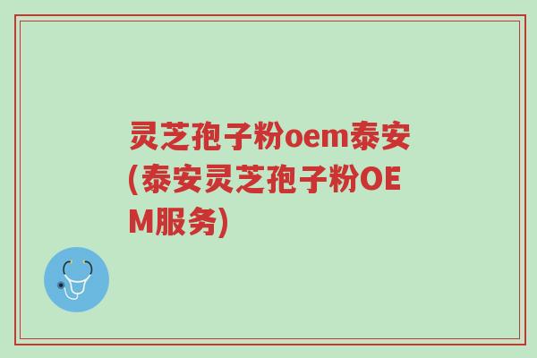 灵芝孢子粉oem泰安(泰安灵芝孢子粉OEM服务)-第1张图片-超越 灵芝孢子粉oem泰安(泰安灵芝孢子粉OEM服务)-第1张图片-超越