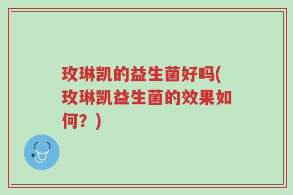 玫琳凯的益生菌好吗(玫琳凯益生菌的效果如何?)-第1张图片-超越 玫琳凯的益生菌好吗(玫琳凯益生菌的效果如何?)-第1张图片-超越
