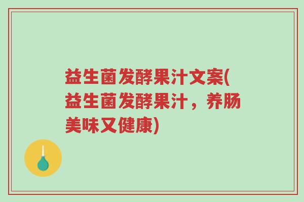 益生菌发酵果汁文案(益生菌发酵果汁,养肠美味又健康)-第1张图片-超越 益生菌发酵果汁文案(益生菌发酵果汁,养肠美味又健康)-第1张图片-超越