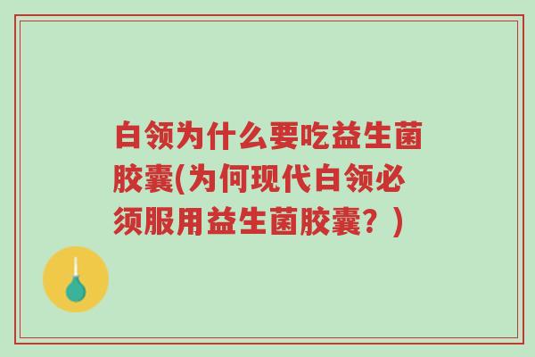 白领为什么要吃益生菌胶囊(为何现代白领必须服用益生菌胶囊?)-第1张图片-超越 白领为什么要吃益生菌胶囊(为何现代白领必须服用益生菌胶囊?)-第1张图片-超越