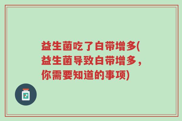 益生菌吃了白带增多(益生菌导致白带增多,你需要知道的事项)-第1张图片-超越 益生菌吃了白带增多(益生菌导致白带增多,你需要知道的事项)-第1张图片-超越