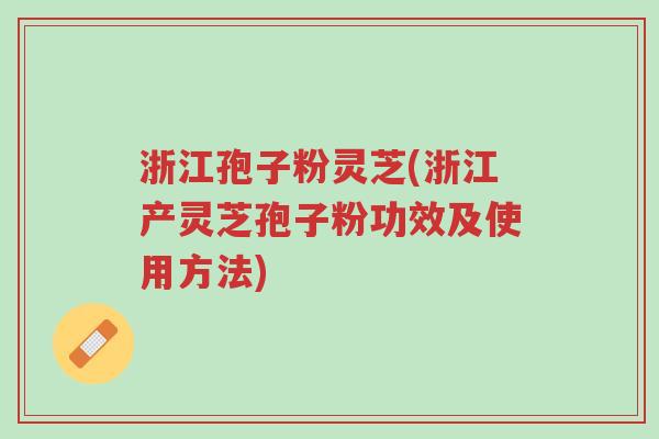浙江孢子粉灵芝(浙江产灵芝孢子粉功效及使用方法)-第1张图片-超越 浙江孢子粉灵芝(浙江产灵芝孢子粉功效及使用方法)-第1张图片-超越