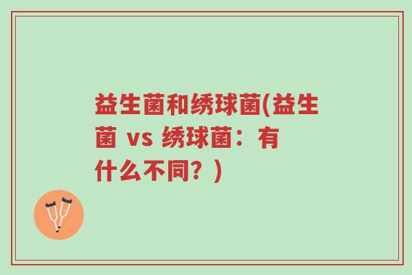益生菌和绣球菌(益生菌 vs 绣球菌:有什么不同?)-第1张图片-超越 益生菌和绣球菌(益生菌 vs 绣球菌:有什么不同?)-第1张图片-超越
