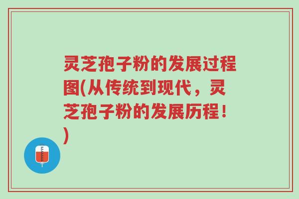 灵芝孢子粉的发展过程图(从传统到现代,灵芝孢子粉的发展历程!)-第1张图片-超越 灵芝孢子粉的发展过程图(从传统到现代,灵芝孢子粉的发展历程!)-第1张图片-超越