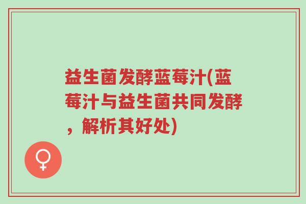 益生菌发酵蓝莓汁(蓝莓汁与益生菌共同发酵,解析其好处)-第1张图片-超越 益生菌发酵蓝莓汁(蓝莓汁与益生菌共同发酵,解析其好处)-第1张图片-超越