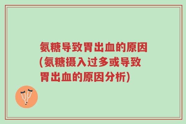 氨糖导致胃出血的原因(氨糖摄入过多或导致胃出血的原因分析)-第1张图片-超越