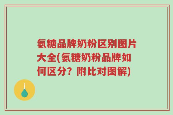 氨糖品牌奶粉区别图片大全(氨糖奶粉品牌如何区分?附比对图解)-第1张图片-超越 氨糖品牌奶粉区别图片大全(氨糖奶粉品牌如何区分?附比对图解)-第1张图片-超越