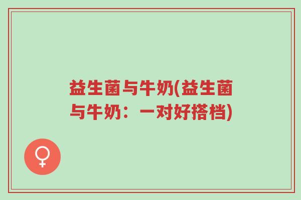 益生菌与牛奶(益生菌与牛奶:一对好搭档)-第1张图片-超越 益生菌与牛奶(益生菌与牛奶:一对好搭档)-第1张图片-超越