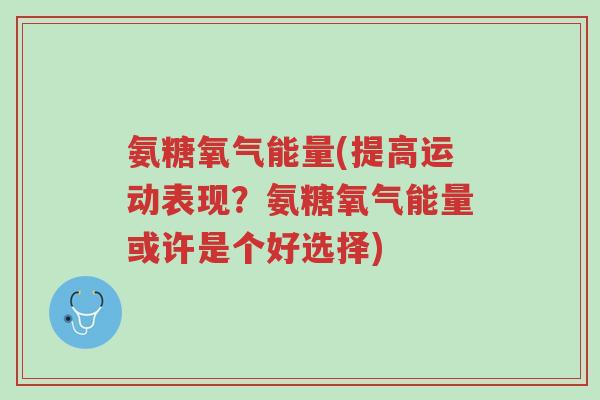氨糖氧气能量(提高运动表现？氨糖氧气能量或许是个好选择)-第1张图片-超越