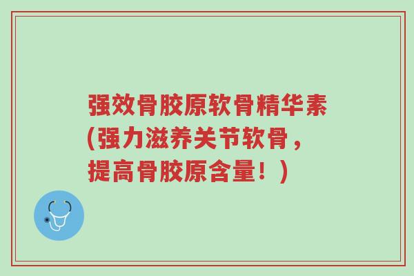强效骨胶原软骨精华素(强力滋养关节软骨,提高骨胶原含量!)-第1张图片-超越 强效骨胶原软骨精华素(强力滋养关节软骨,提高骨胶原含量!)-第1张图片-超越