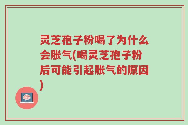 灵芝孢子粉喝了为什么会胀气(喝灵芝孢子粉后可能引起胀气的原因)-第1张图片-超越 灵芝孢子粉喝了为什么会胀气(喝灵芝孢子粉后可能引起胀气的原因)-第1张图片-超越